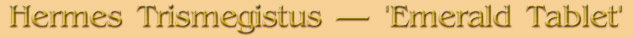 Hermes Trismegistus � The Emerald Tablet